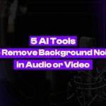 5 AI Tools To Remove Background Noise in Audio or Video