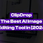 ClipDrop: The Best AI Image Editing Tool in [2024]