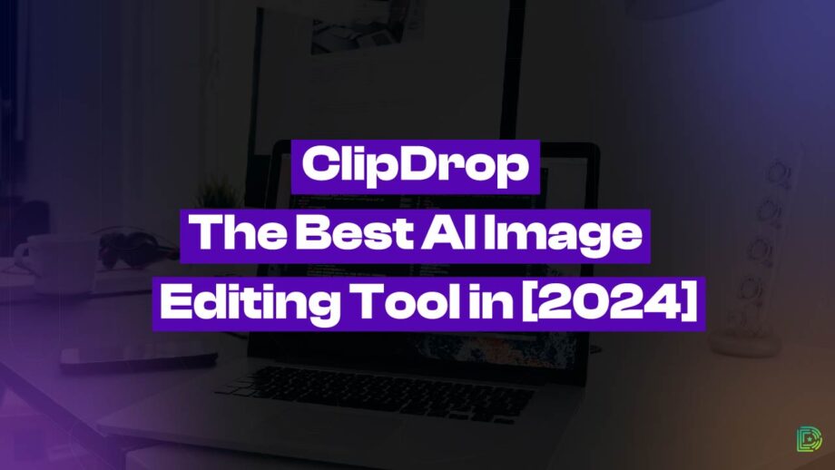 ClipDrop: The Best AI Image Editing Tool in [2024]